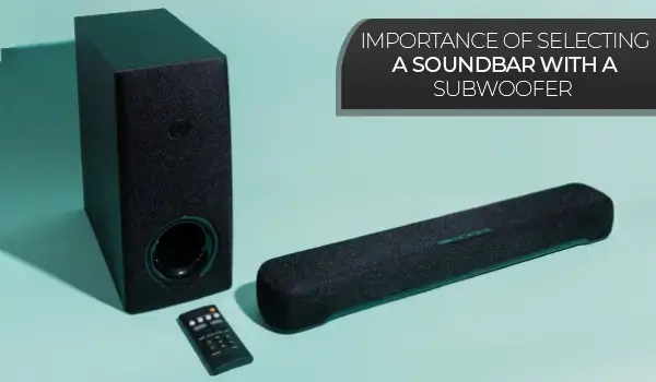 Importance of selecting a soundbar with a subwoofer 